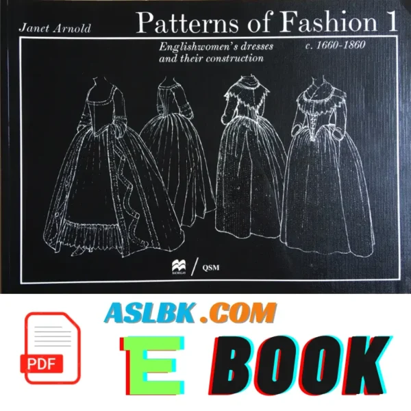 Patterns of Fashion 1: Englishwomen's Dresses and Their Construction C. 1660-1860, Janet ArnoldJanet Arnold, 9780896760264